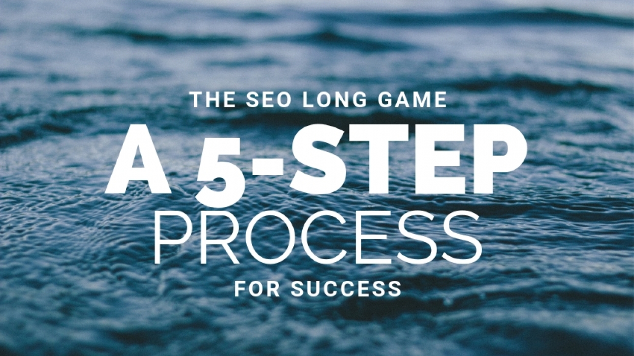SEO is a 'Long Game' - A 5-Step Process for Success